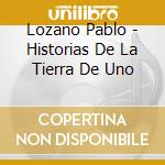 Lozano Pablo - Historias De La Tierra De Uno cd