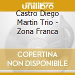 Castro Diego Martin Trio - Zona Franca cd musicale di Castro Diego Martin Trio