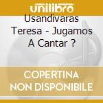 Usandivaras Teresa - Jugamos A Cantar ? cd musicale di Usandivaras Teresa