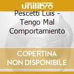 Pescetti Luis - Tengo Mal Comportamiento cd musicale di Pescetti Luis