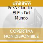 Pe?A Claudio - El Fin Del Mundo cd
