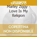 Marley Ziggy - Love Is My Religion cd musicale di Marley Ziggy