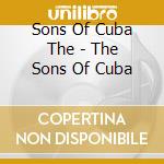 Sons Of Cuba The - The Sons Of Cuba cd musicale di Sons Of Cuba The