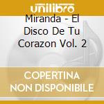 Miranda - El Disco De Tu Corazon Vol. 2 cd musicale di Miranda