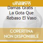 Damas Gratis - La Gota Que Rebaso El Vaso cd