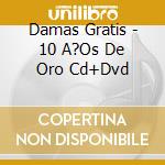 Damas Gratis - 10 A?Os De Oro Cd+Dvd cd