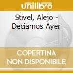 Stivel, Alejo - Deciamos Ayer cd