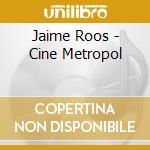 Jaime Roos - Cine Metropol cd musicale di Jaime Roos