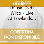 (Music Dvd) Wilco - Live At Lowlands Festival 2012 cd
