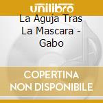 La Aguja Tras La Mascara - Gabo cd
