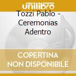 Tozzi Pablo - Ceremonias Adentro cd musicale di Tozzi Pablo
