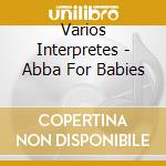 Varios Interpretes - Abba For Babies cd