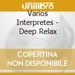 Varios Interpretes - Deep Relax cd musicale di Varios Interpretes