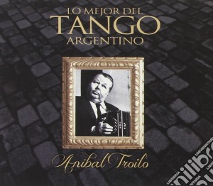 Anibal Troilo - Lo Mejor Del Tango Argentino cd musicale di Anibal Troilo