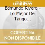 Edmundo Rivero - Lo Mejor Del Tango Argentino cd musicale di Edmundo Rivero
