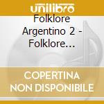 Folklore Argentino 2 - Folklore Argentino 2 cd musicale di Folklore Argentino 2