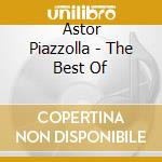 Astor Piazzolla - The Best Of cd musicale di Astor Piazzolla
