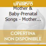 Mother & Baby-Prenatal Songs - Mother & Baby-Prenatal Songs cd