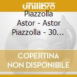 Piazzolla Astor - Astor Piazzolla - 30 Selected cd musicale di Piazzolla Astor