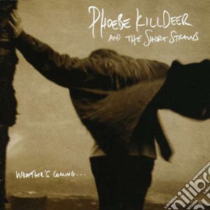 Phoebe Killdeer And The Short Straws - Weather's Coming cd musicale di Phoebe Killdeer And The Short Straws