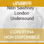 Nitin Sawhney - London Undersound cd