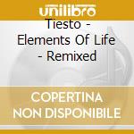 Tiesto - Elements Of Life - Remixed cd musicale di Tiesto