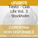 Tiesto - Club Life Vol. 3 - Stockholm cd musicale di Tiesto