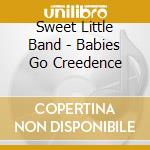 Sweet Little Band - Babies Go Creedence cd musicale di Sweet Little Band