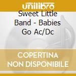 Sweet Little Band - Babies Go Ac/Dc cd musicale di Sweet Little Band