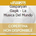 Gasparyan Gagik - La Musica Del Mundo cd musicale di Gasparyan Gagik