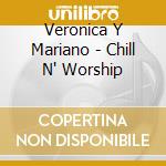 Veronica Y Mariano - Chill N' Worship cd musicale di Veronica Y Mariano