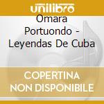 Omara Portuondo - Leyendas De Cuba cd musicale di Omara Portuondo