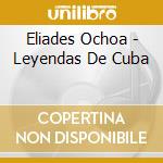 Eliades Ochoa - Leyendas De Cuba cd musicale di Eliades Ochoa