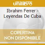 Ibrahim Ferrer - Leyendas De Cuba cd musicale di Ibrahim Ferrer