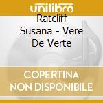 Ratcliff Susana - Vere De Verte cd musicale di Ratcliff Susana