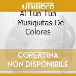 Al Tun Tun - Musiquitas De Colores cd musicale di Al Tun Tun