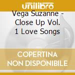 Vega Suzanne - Close Up Vol. 1 Love Songs cd musicale