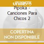 Pipoka - Canciones Para Chicos 2 cd