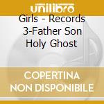 Girls - Records 3-Father Son Holy Ghost cd