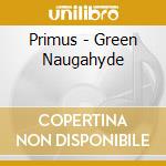 Primus - Green Naugahyde cd musicale di Primus