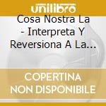 Cosa Nostra La - Interpreta Y Reversiona A La C cd