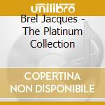 Brel Jacques - The Platinum Collection cd musicale di Brel Jacques