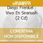 Diego Frenkel - Vivo En Siranush (2 Cd) cd musicale di Diego Frenkel