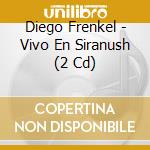 Diego Frenkel - Vivo En Siranush (2 Cd) cd