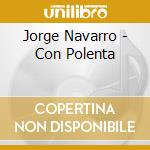 Jorge Navarro - Con Polenta cd musicale di Navarro, Jorge