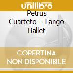 Petrus Cuarteto - Tango Ballet cd musicale di Petrus Cuarteto