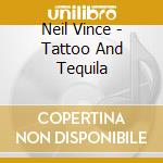 Neil Vince - Tattoo And Tequila cd musicale di Neil Vince