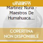 Martinez Nuria - Maestros De Humahuaca Vol.1 cd musicale di Martinez Nuria