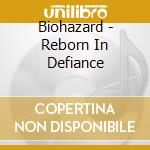 Biohazard - Reborn In Defiance cd