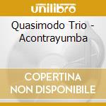 Quasimodo Trio - Acontrayumba cd musicale di Quasimodo Trio